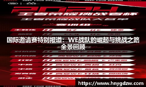 国际邀请赛特别报道：WE战队的崛起与挑战之路全景回顾