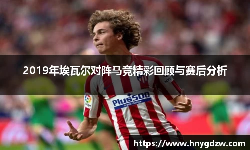 2019年埃瓦尔对阵马竞精彩回顾与赛后分析